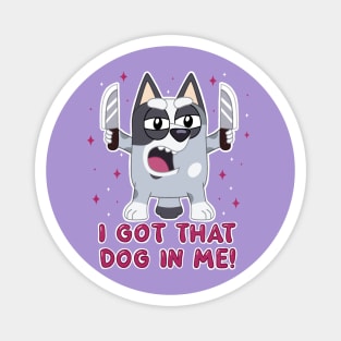 I got that dog in me. Magnet